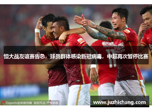 恒大战友谊赛告急，球员群体感染新冠病毒，中超再次暂停比赛