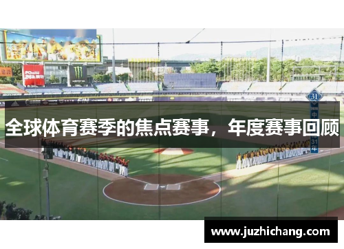 全球体育赛季的焦点赛事，年度赛事回顾