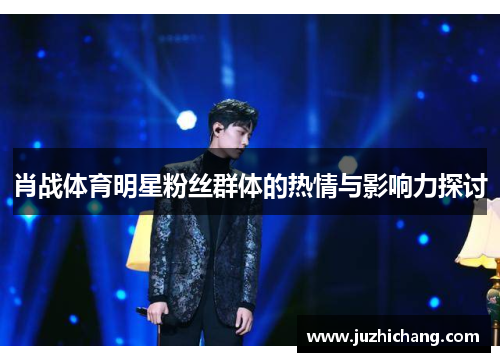 肖战体育明星粉丝群体的热情与影响力探讨