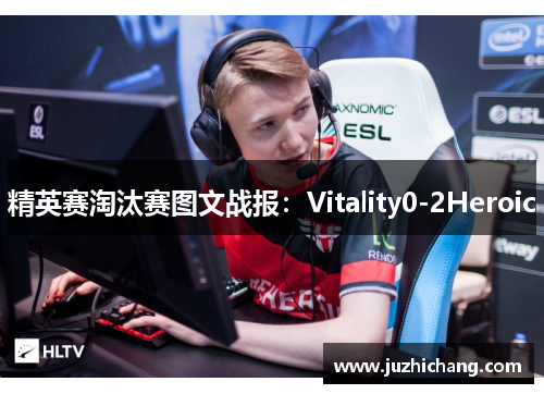 精英赛淘汰赛图文战报：Vitality0-2Heroic