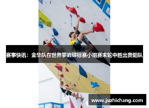 赛事快讯：金华队在世界攀岩锦标赛小组赛末轮中胜出贵阳队