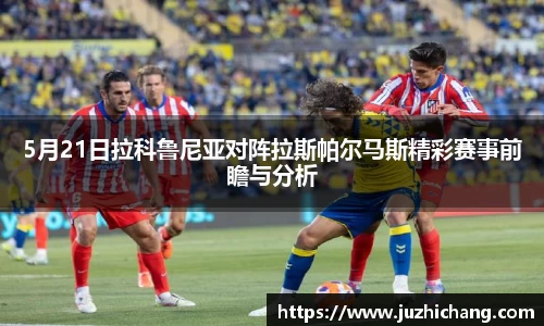 5月21日拉科鲁尼亚对阵拉斯帕尔马斯精彩赛事前瞻与分析